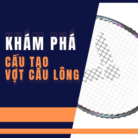 Khám phá cấu tạo của vợt cầu lông