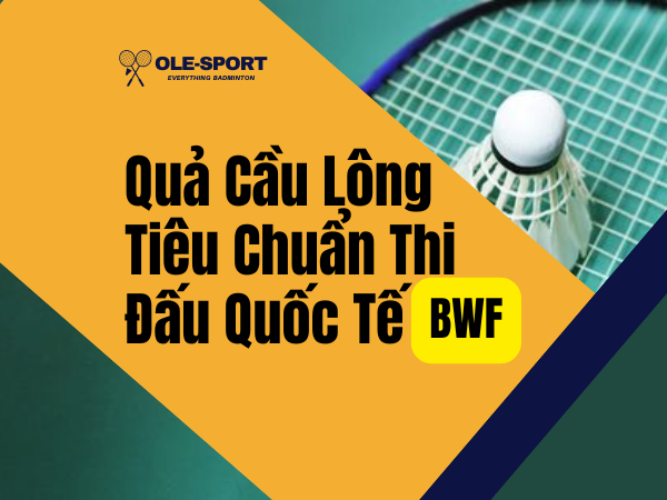 Quả Cầu Lông Tiêu Chuẩn Thi Đấu Quốc Tế BWF